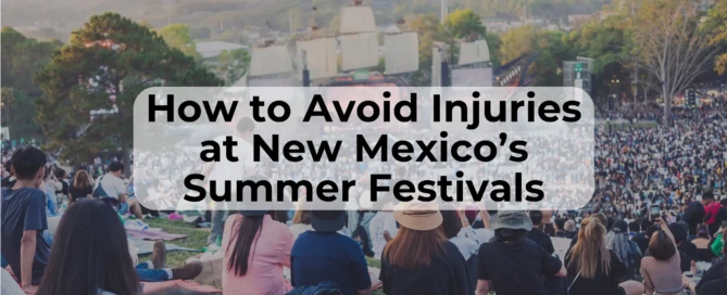 New Mexico festivals can carry an increased risk of injury. Learn how you can be prepared and avoid injuries at festivals.