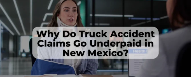 New Mexico truck accident attorneys can help you avoid getting underpaid for your truck accident claim.