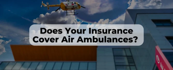 air ambulances might not be covered by your insurance. Do you know how to get insurance that covers Air Ambulances?