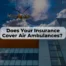 air ambulances might not be covered by your insurance. Do you know how to get insurance that covers Air Ambulances?
